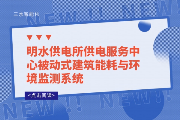 明水供电所供电服务中心被动式建筑能耗与环境监测系统